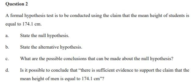 Question 2 A Formal Hypothesis Test Is To Be Conducted Using The Claim That The Mean Height Of Students Is Equal To 174 1