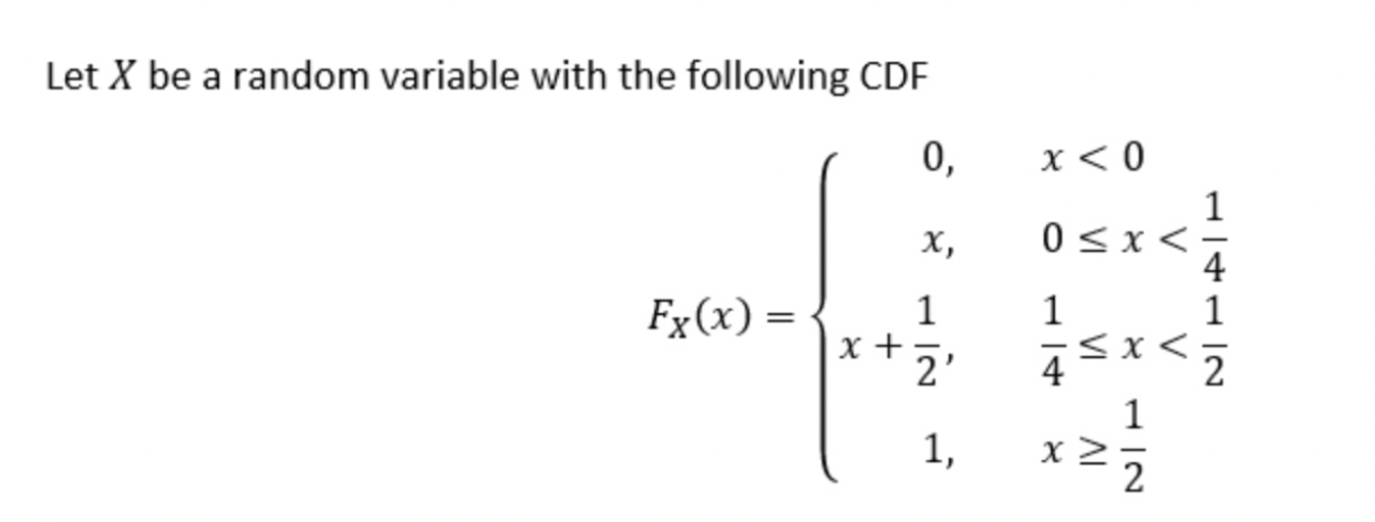 Let X Be A Random Variable With The Following Cdf 0 X X 0 1 0 X 4 1 1 4 2 1 Fx X 1 X 2 Asxc 1 X2 1