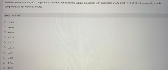 The Failure Time In Hours Of A Component Is A Random Variable With A Weibull Distribution With Parameters A 7 42 And Br 1