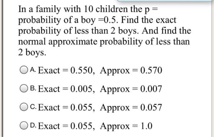 In A Family With 10 Children The P Probability Of A Boy 0 5 Find The Exact Probability Of Less Than 2 Boys And Find T 1