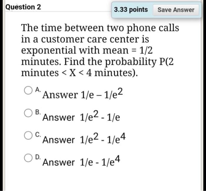Question 2 3 33 Points Save Answer The Time Between Two Phone Calls In A Customer Care Center Is Exponential With Mean 1
