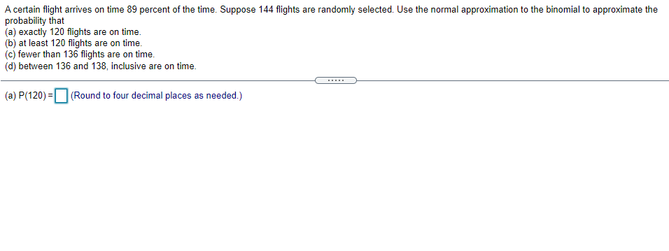 A Certain Flight Arrives On Time 89 Percent Of The Time Suppose 144 Flights Are Randomly Selected Use The Normal Appro 1