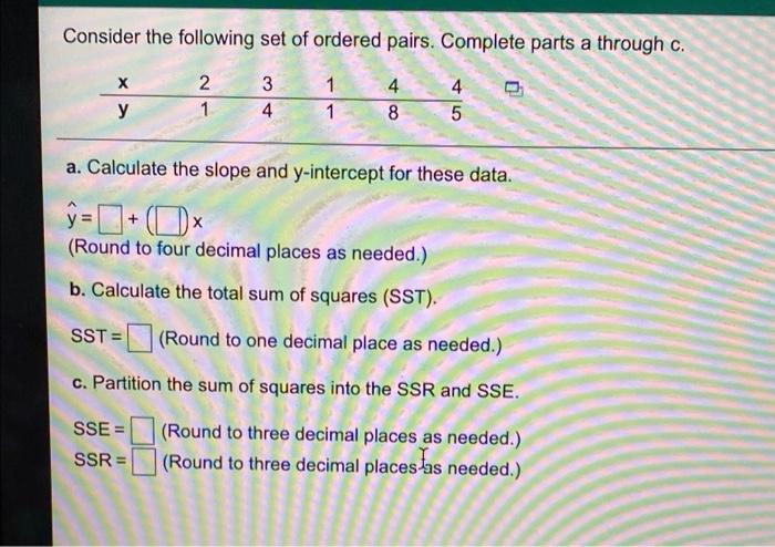 Consider The Following Set Of Ordered Pairs Complete Parts A Through C X Y 2 1 0 3 4 1 1 4 8 4 5 A Calculate The Slop 1