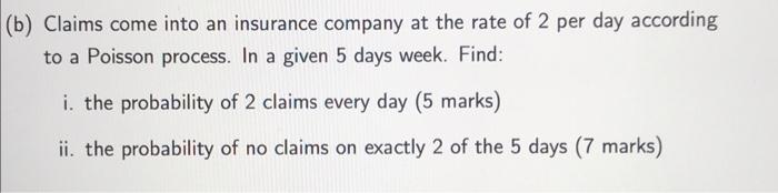 B Claims Come Into An Insurance Company At The Rate Of 2 Per Day According To A Poisson Process In A Given 5 Days Wee 1