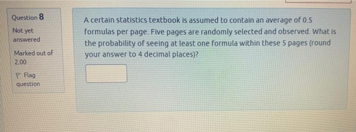 Question 8 Not Yet Answered A Certain Statistics Textbook Is Assumed To Contain An Average Of 0 5 Formulas Per Page Five 1