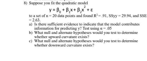 8 Suppose You Fit The Quadratic Model Y B B X B X To A Set Of N 20 Data Points And Found R2 91 Ssyy 29 94 1