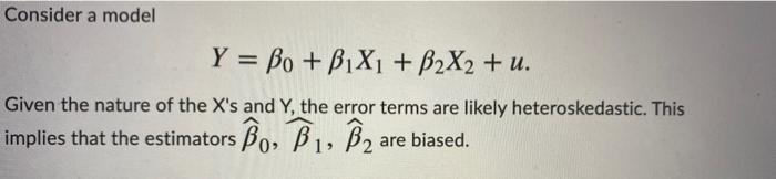 Consider A Model Y Bo B1x1 B2x2 U Given The Nature Of The X S And Y The Error Terms Are Likely Heteroskedast 1