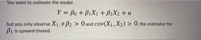 You Want To Estimate The Model Y Bo B1x1 B2x2 U But You Only Observe X1 If B2 0 And Cov X1 X2 0 The Esti 1