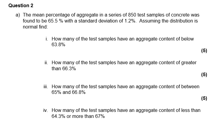 Question 2 A The Mean Percentage Of Aggregate In A Series Of 850 Test Samples Of Concrete Was Found To Be 65 5 With A 1