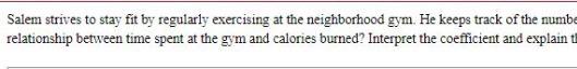 Salem Strives To Stay Fit By Regularly Exercising At The Neighborhood Gym He Keeps Track Of The Numbe Relationship Betw 1