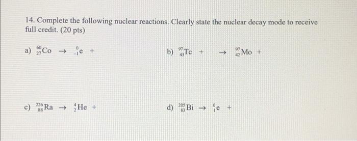 14 Complete The Following Nuclear Reactions Clearly State The Nuclear Decay Mode To Receive Full Credit 20 Pts A C 1