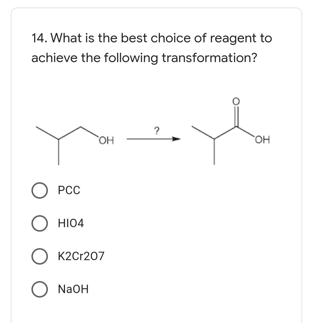 14 What Is The Best Choice Of Reagent To Achieve The Following Transformation Oh Oh O Pcc Hio4 K2cr207 O Naoh 1