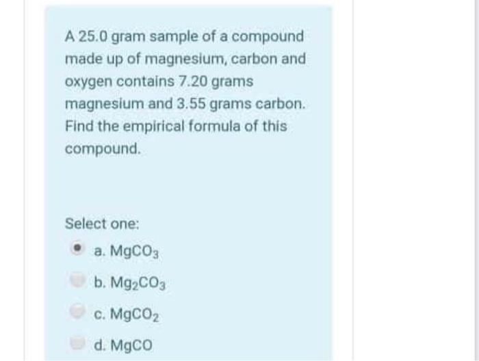 A 25 0 Gram Sample Of A Compound Made Up Of Magnesium Carbon And Oxygen Contains 7 20 Grams Magnesium And 3 55 Grams Ca 1