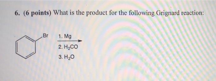 6 6 Points What Is The Product For The Following Grignard Reaction Br 1 Mg 2 H2co 3 H20 1