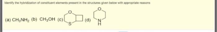 Identity The Hybridization Of Constituent Elements Present In The Structures Given Below With Appropriate Reasons A Ch 1