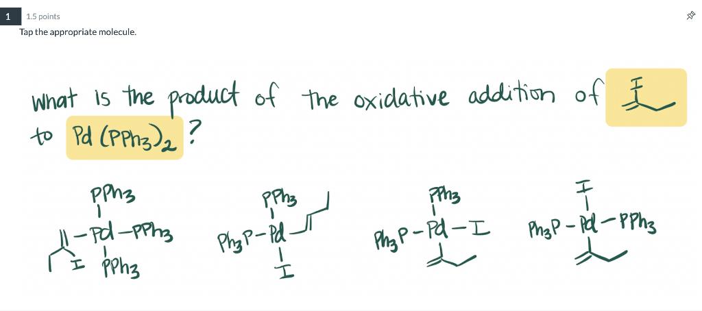 1 1 5 Points Tap The Appropriate Molecule What Is The Product Of The Oxidative Addition Of I To Pd Pph32 I Pphz Pph3 1
