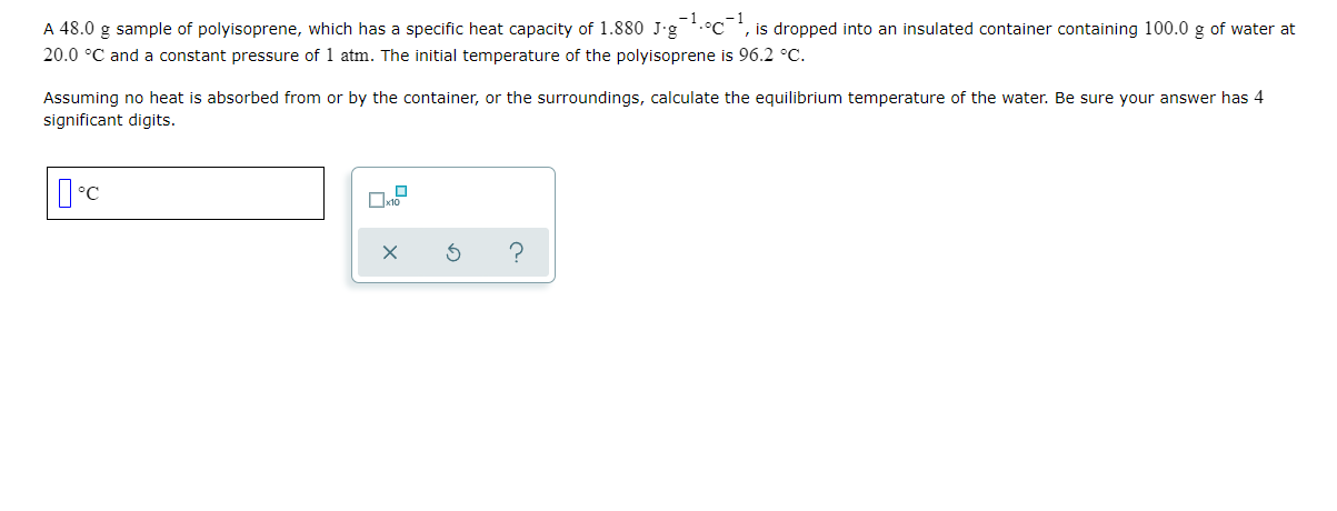 A 48 0 G Sample Of Polyisoprene Which Has A Specific Heat Capacity Of 1 880 5 9 1 00 1 Is Dropped Into An Insulated 1
