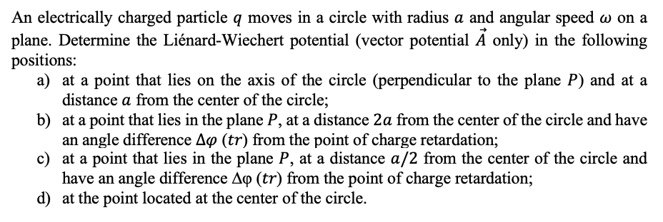 An Electrically Charged Particle Q Moves In A Circle With Radius A And Angular Speed W On A Plane Determine The Lienard 1
