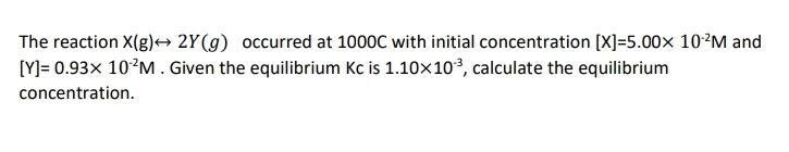 The Reaction X G 2y 9 Occurred At 1000c With Initial Concentration X 5 00x 10 2m And Y 0 93102m Given The Equilib 1