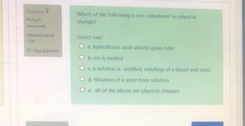 Question 7 Not Ye Which Of The Following Is Not Considered As Physical Change Wered Marked Out Of 1 00 Select One O A 1