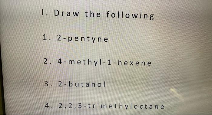1 Draw The Following 1 2 Pentyne 2 4 Methyl 1 Hexene 3 2 Butanol 4 2 2 3 Trimethyloctane 1