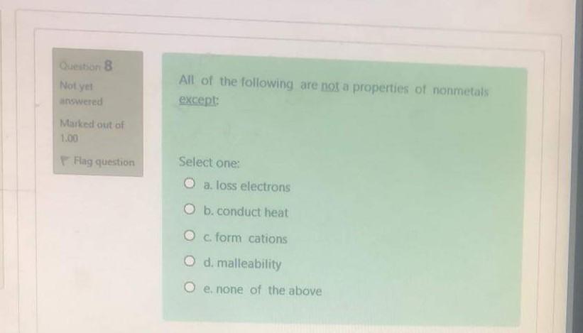 Question 8 Not Yet All Of The Following Are Not A Properties Of Nonmetals Except Answered Marked Out Of 1 00 Flag Quest 1