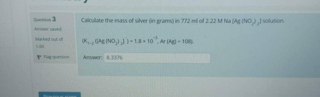 Question 3 Calculate The Mass Of Silver In Grams In 772 Ml Of 2 22 M Na Ag No2 Solution Answer Saved Marked Out O 1