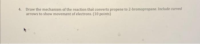 4 Draw The Mechanism Of The Reaction That Converts Propene To 2 Bromopropane Include Curved Arrows To Show Movement Of 1