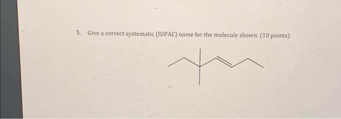 5 Give A Correct Systematic Iupac Name For The Molecule Shown 10 Points 1