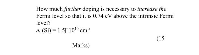 How Much Further Doping Is Necessary To Increase The Fermi Level So That It Is 0 74 Ev Above The Intrinsic Fermi Level 1