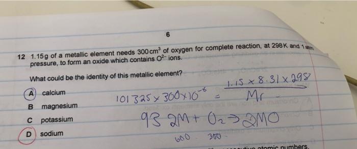 12 1 15g Of A Metallic Element Needs 300 Cm Of Oxygen For Complete Reaction At 298 K And 1 Aten Pressure To Form An Ox 1