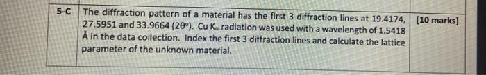 5 C The Diffraction Pattern Of A Material Has The First 3 Diffraction Lines At 19 4174 10 Marks 27 5951 And 33 9664 1