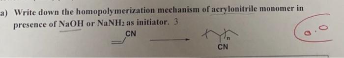 A Write Down The Homopolymerization Mechanism Of Acrylonitrile Monomer In Presence Of Naoh Or Nanh As Initiator 3 Cn 1