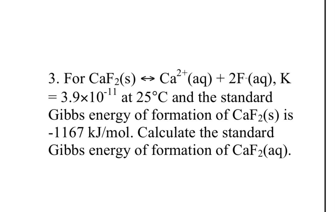 2 3 For Caf2 S Ca Aq 2f Aq K 3 9x10 11 At 25 C And The Standard Gibbs Energy Of Formation Of Caf2 S Is 1