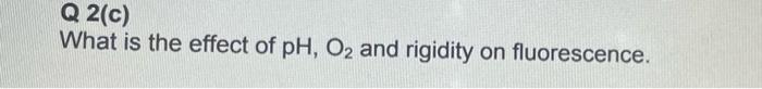 Q 2 C What Is The Effect Of Ph O2 And Rigidity On Fluorescence Q 2 C What Is The Effect Of Ph O2 And Rigidity On 2