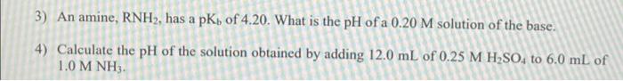 3 An Amine Rnh2 Has A Pk Of 4 20 What Is The Ph Of A 0 20 M Solution Of The Base 4 Calculate The Ph Of The Soluti 1