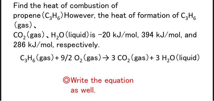 Find The Heat Of Combustion Of Propene C3h6 However The Heat Of Formation Of C3h6 Gas Co2 Gas H2o Liquid Is 2 1