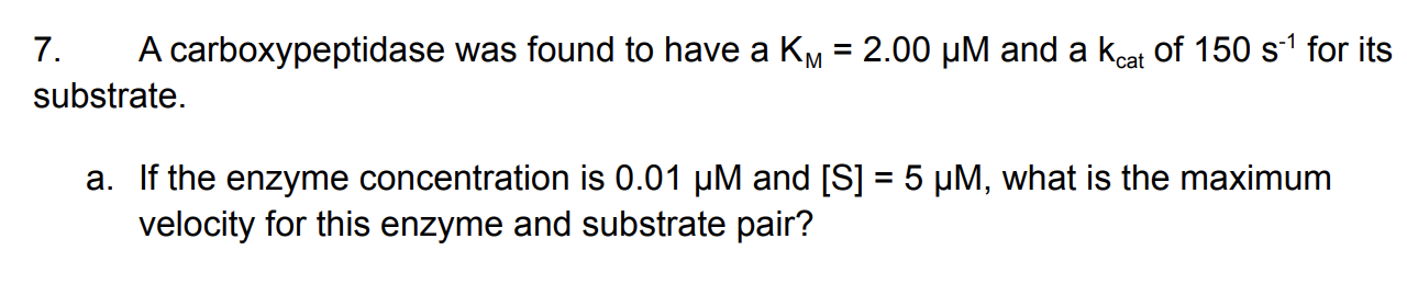 7 A Carboxypeptidase Was Found To Have A Km 2 00 Um And A Kcat Of 150 S1 For Its Substrate A If The Enzyme Concen 1