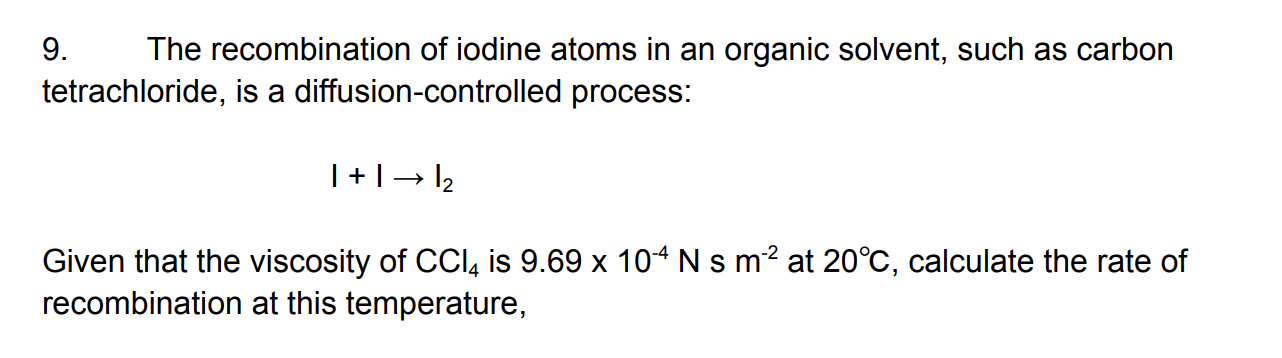 9 The Recombination Of Iodine Atoms In An Organic Solvent Such As Carbon Tetrachloride Is A Diffusion Controlled Proc 1
