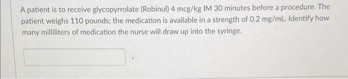 A Patient Is To Receive Glycopyrrolate Robinul 4 Mcg Kg Im 30 Minutes Before A Procedure The Patient Weighs 110 Pound 1