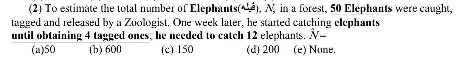2 To Estimate The Total Number Of Elephants 414 N In A Forest 50 Elephants Were Caught Tagged And Released By A Z 1