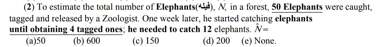 2 To Estimate The Total Number Of Elephants 414 N In A Forest 50 Elephants Were Caught Tagged And Released By A Z 1