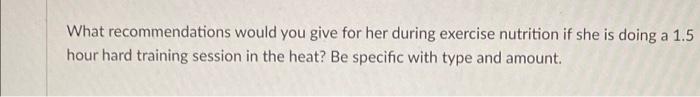 What Recommendations Would You Give For Her During Exercise Nutrition If She Is Doing A 1 5 Hour Hard Training Session I 1
