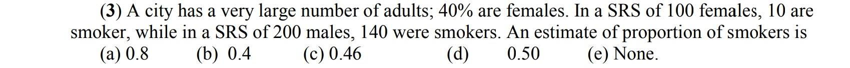 3 A City Has A Very Large Number Of Adults 40 Are Females In A Srs Of 100 Females 10 Are Smoker While In A Srs Of 1