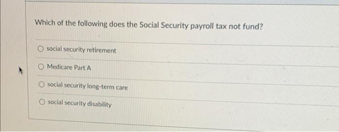 Which Of The Following Does The Social Security Payroll Tax Not Fund Social Security Retirement Medicare Part A Social 1