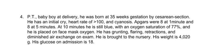 4 P T Baby Boy At Delivery He Was Born At 35 Weeks Gestation By Cesarean Section He Has An Initial Cry Heart Rate 1