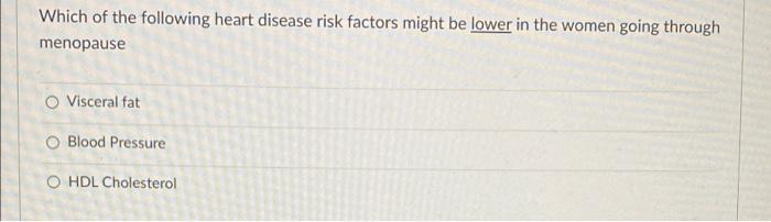 Which Of The Following Heart Disease Risk Factors Might Be Lower In The Women Going Through Menopause Visceral Fat O Blo 1