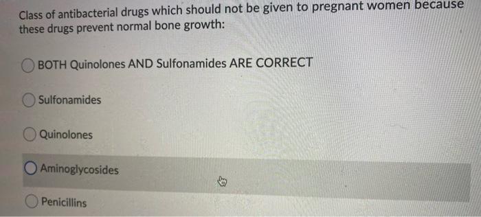 Class Of Antibacterial Drugs Which Should Not Be Given To Pregnant Women Because These Drugs Prevent Normal Bone Growth 1