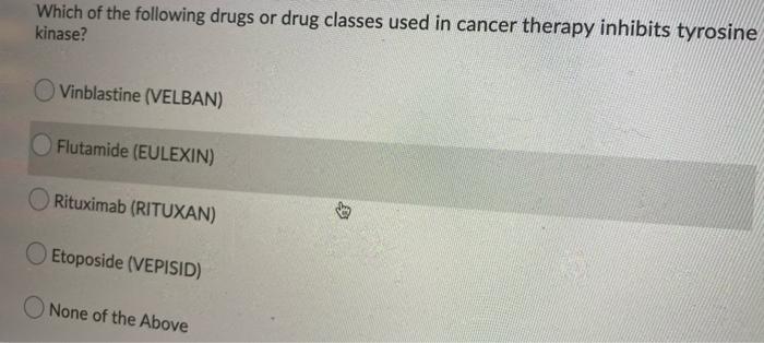 Which Of The Following Drugs Or Drug Classes Used In Cancer Therapy Inhibits Tyrosine Kinase Vinblastine Velban Fluta 1