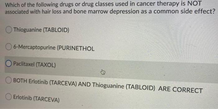 Which Of The Following Drugs Or Drug Classes Used In Cancer Therapy Is Not Associated With Hair Loss And Bone Marrow Dep 1